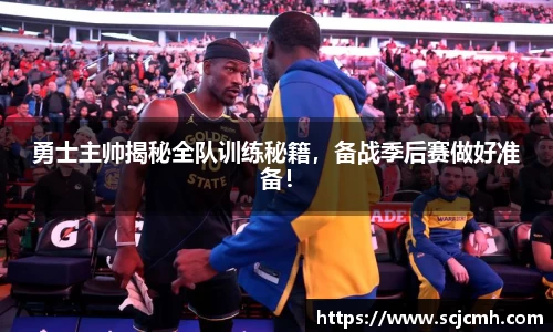 勇士主帅揭秘全队训练秘籍，备战季后赛做好准备！