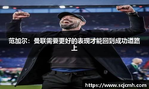 范加尔:曼联需要更好的表现才能回到成功道路上