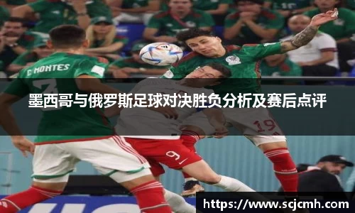 墨西哥与俄罗斯足球对决胜负分析及赛后点评