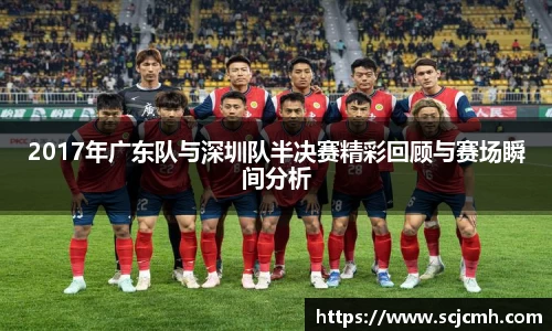 2017年广东队与深圳队半决赛精彩回顾与赛场瞬间分析